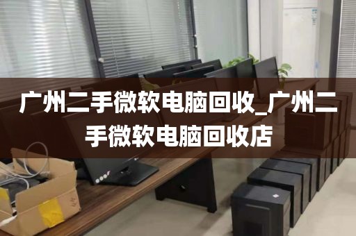 广州二手微软电脑回收_广州二手微软电脑回收店