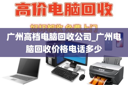 广州高档电脑回收公司_广州电脑回收价格电话多少