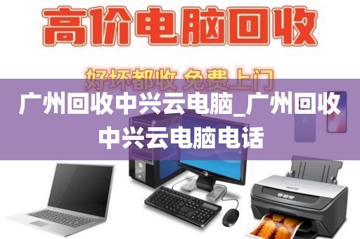 广州回收中兴云电脑_广州回收中兴云电脑电话