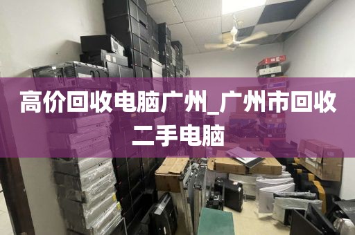 高价回收电脑广州_广州市回收二手电脑