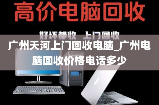 广州天河上门回收电脑_广州电脑回收价格电话多少