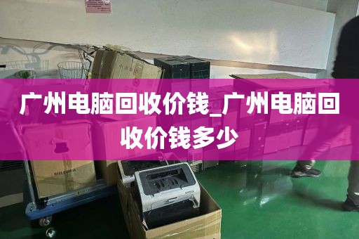 广州电脑回收价钱_广州电脑回收价钱多少